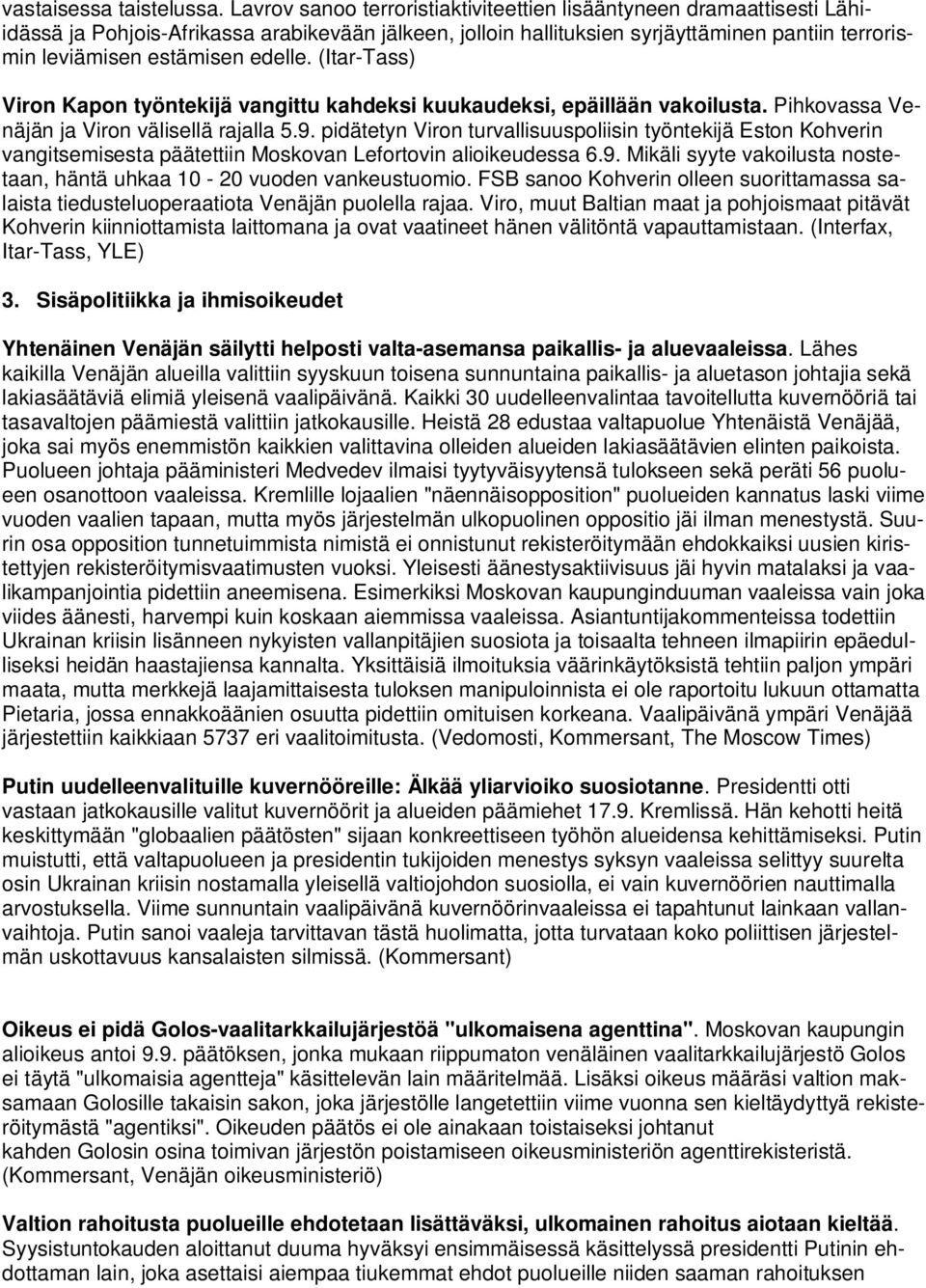 edelle. (Itar-Tass) Viron Kapon työntekijä vangittu kahdeksi kuukaudeksi, epäillään vakoilusta. Pihkovassa Venäjän ja Viron välisellä rajalla 5.9.