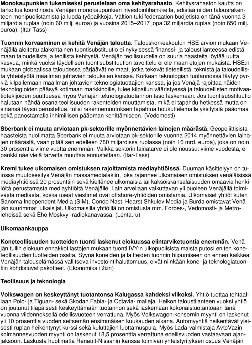 Valtion tuki federaation budjetista on tänä vuonna 3 miljardia ruplaa (noin 60 milj. euroa) ja vuosina 2015 2017 jopa 32 miljardia ruplaa (noin 650 milj. euroa). (Itar-Tass) Tuonnin korvaaminen ei kehitä Venäjän taloutta.