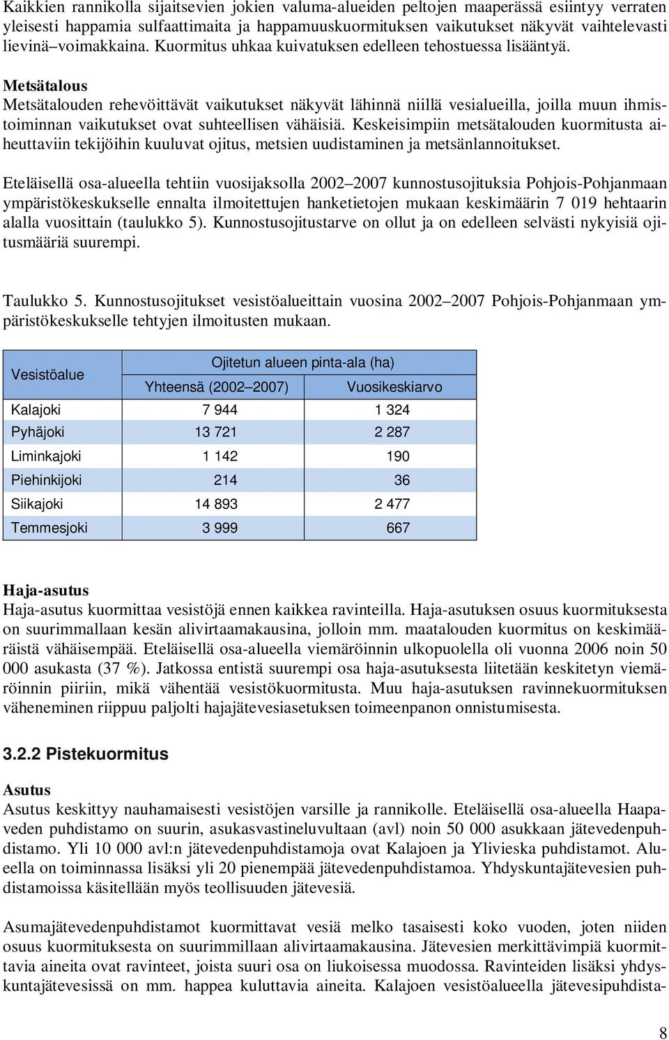 Metsätalous Metsätalouden rehevöittävät vaikutukset näkyvät lähinnä niillä vesialueilla, joilla muun ihmistoiminnan vaikutukset ovat suhteellisen vähäisiä.