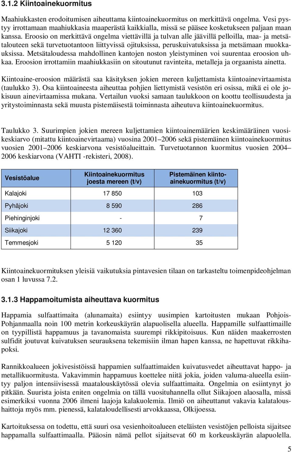 Eroosio on merkittävä ongelma viettävillä ja tulvan alle jäävillä pelloilla, maa- ja metsätalouteen sekä turvetuotantoon liittyvissä ojituksissa, peruskuivatuksissa ja metsämaan muokkauksissa.