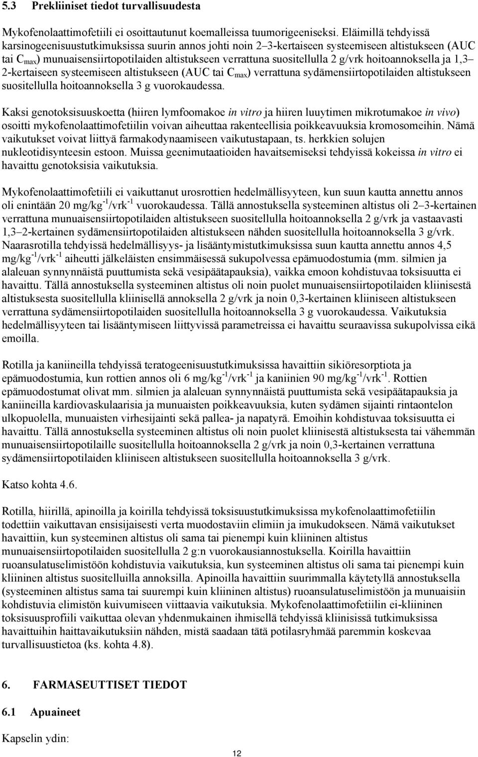 g/vrk hoitoannoksella ja 1,3 2-kertaiseen systeemiseen altistukseen (AUC tai C max ) verrattuna sydämensiirtopotilaiden altistukseen suositellulla hoitoannoksella 3 g vuorokaudessa.