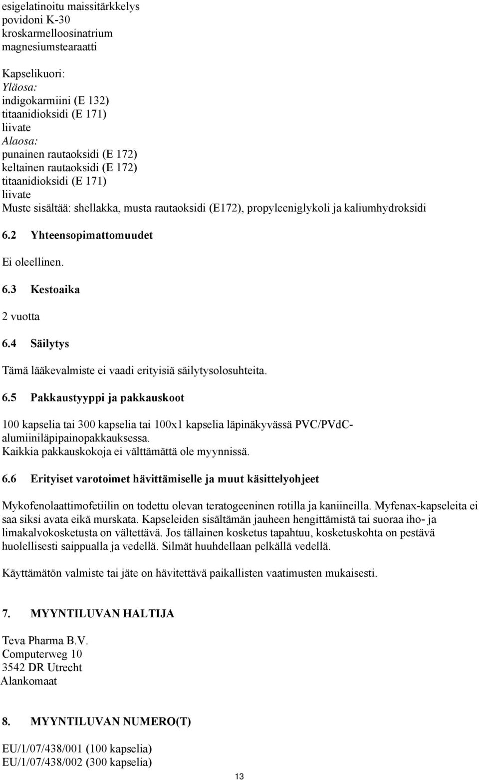 6.3 Kestoaika 2 vuotta 6.4 Säilytys Tämä lääkevalmiste ei vaadi erityisiä säilytysolosuhteita. 6.5 Pakkaustyyppi ja pakkauskoot 100 kapselia tai 300 kapselia tai 100x1 kapselia läpinäkyvässä PVC/PVdCalumiiniläpipainopakkauksessa.