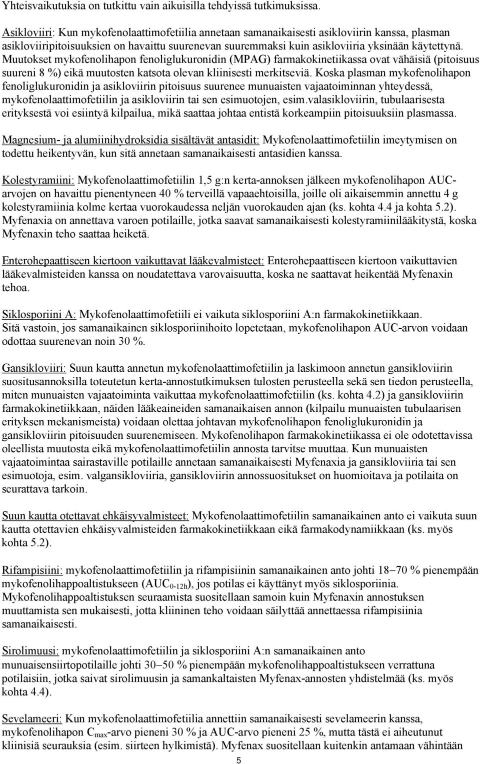 Muutokset mykofenolihapon fenoliglukuronidin (MPAG) farmakokinetiikassa ovat vähäisiä (pitoisuus suureni 8 %) eikä muutosten katsota olevan kliinisesti merkitseviä.