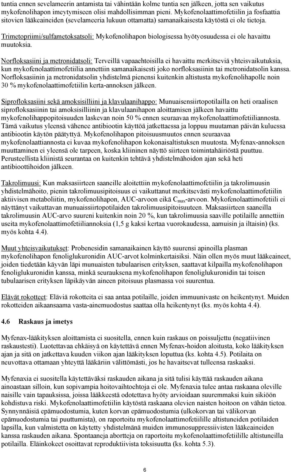 Trimetopriimi/sulfametoksatsoli: Mykofenolihapon biologisessa hyötyosuudessa ei ole havaittu muutoksia.
