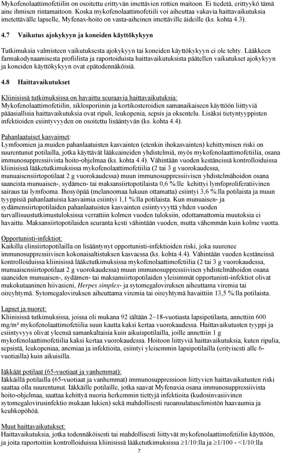 3). 4.7 Vaikutus ajokykyyn ja koneiden käyttökykyyn Tutkimuksia valmisteen vaikutuksesta ajokykyyn tai koneiden käyttökykyyn ei ole tehty.