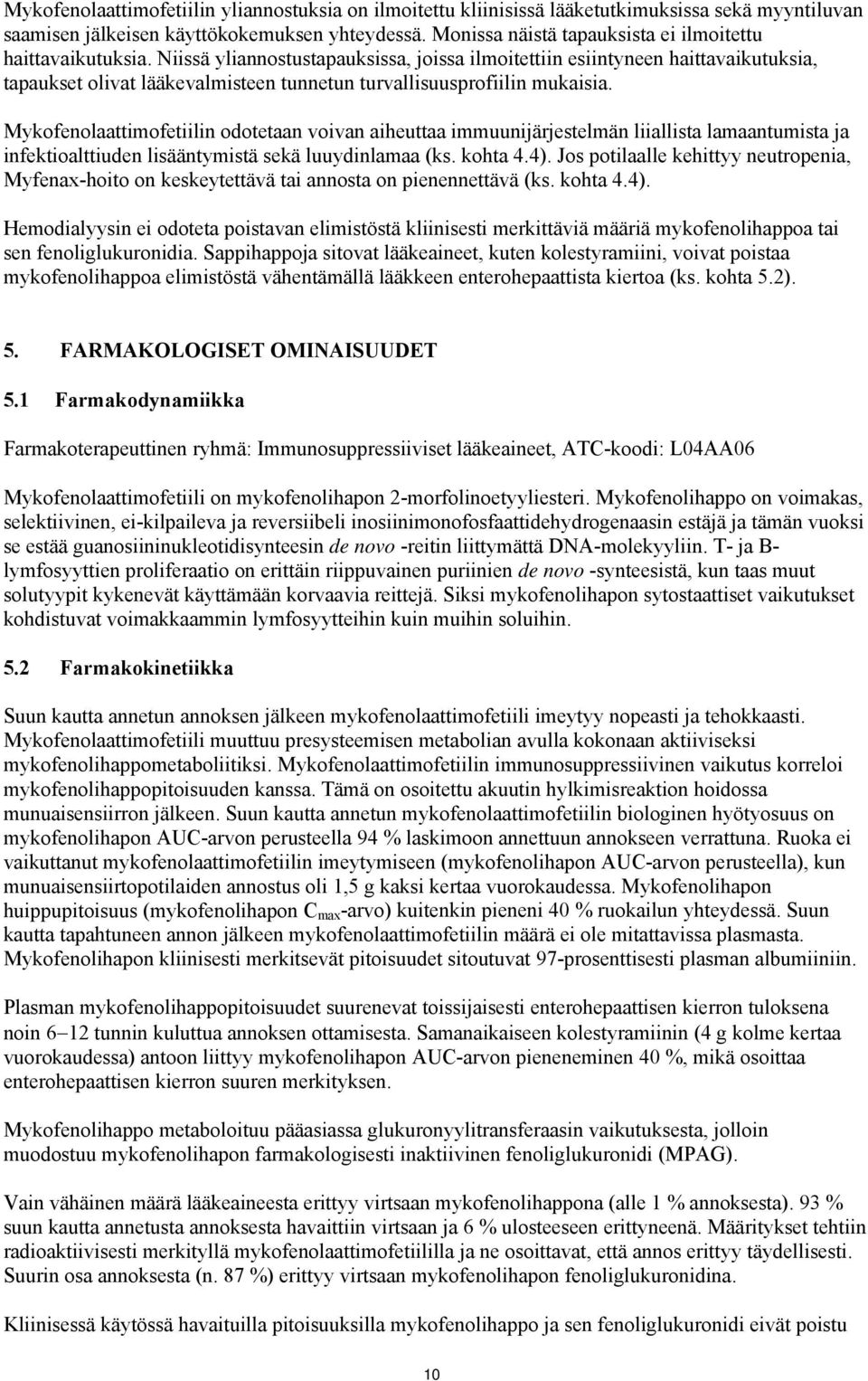 Niissä yliannostustapauksissa, joissa ilmoitettiin esiintyneen haittavaikutuksia, tapaukset olivat lääkevalmisteen tunnetun turvallisuusprofiilin mukaisia.