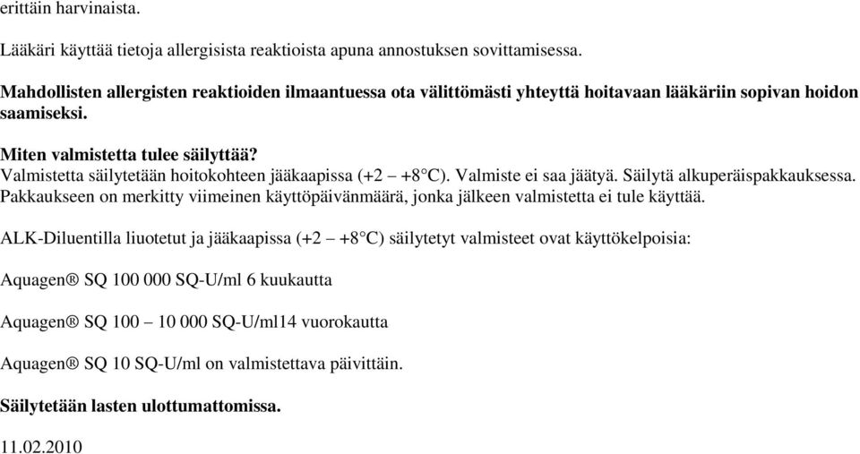 Valmistetta säilytetään hoitokohteen jääkaapissa (+2 +8 C). Valmiste ei saa jäätyä. Säilytä alkuperäispakkauksessa.