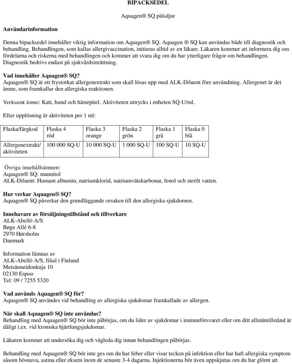 Läkaren kommer att informera dig om fördelarna och riskerna med behandlingen och kommer att svara dig om du har ytterligare frågor om behandlingen. Diagnostik bedrivs endast på sjukvårdsinrättning.