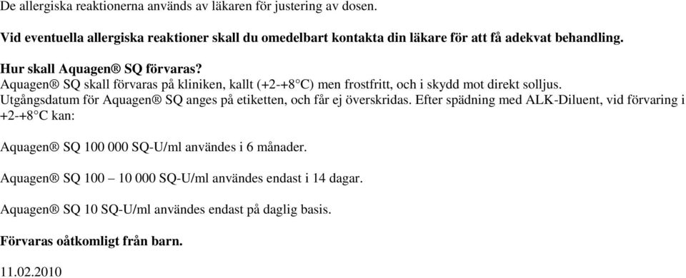 Aquagen SQ skall förvaras på kliniken, kallt (+2-+8 C) men frostfritt, och i skydd mot direkt solljus.