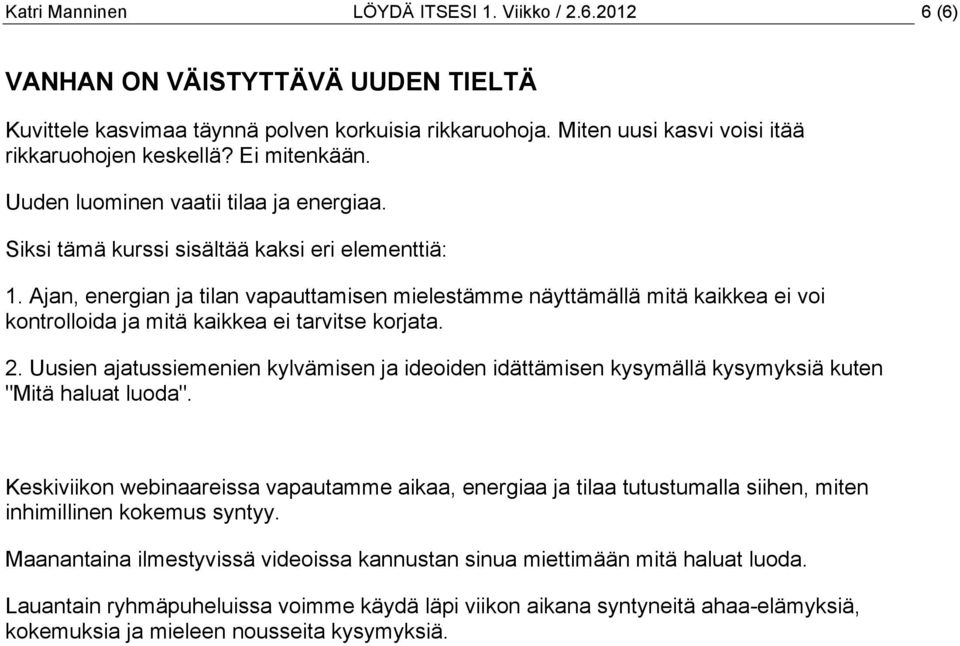 Ajan, energian ja tilan vapauttamisen mielestämme näyttämällä mitä kaikkea ei voi kontrolloida ja mitä kaikkea ei tarvitse korjata. 2.