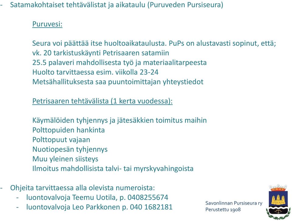 viikolla 23-24 Metsähallituksesta saa puuntoimittajan yhteystiedot Petrisaaren tehtävälista (1 kerta vuodessa): Käymälöiden tyhjennys ja jätesäkkien toimitus maihin Polttopuiden