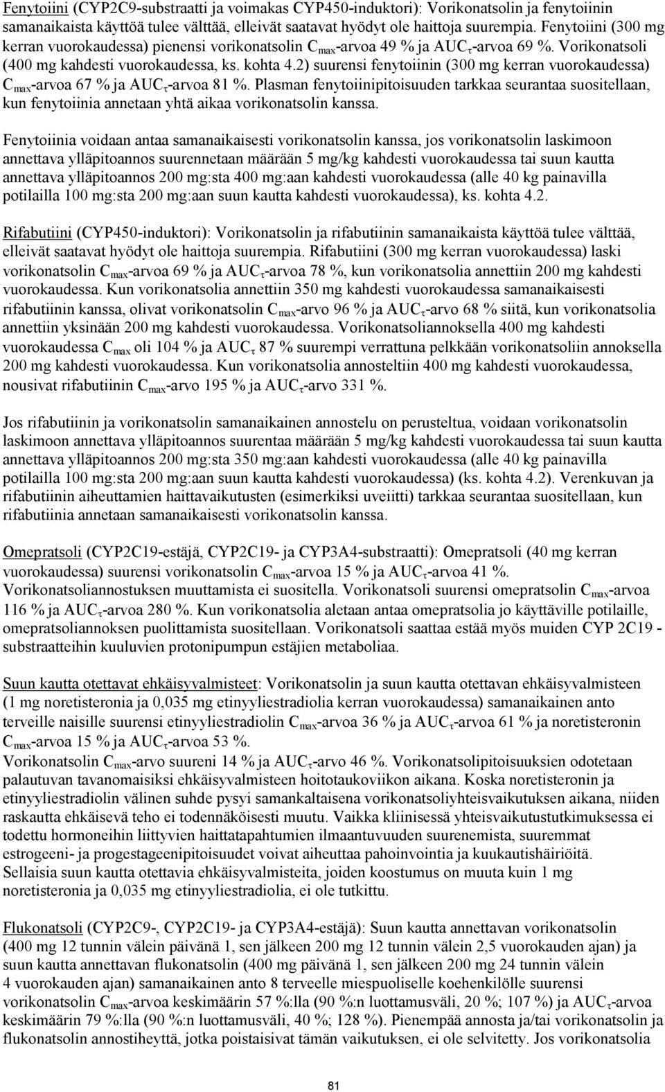 2) suurensi fenytoiinin (300 mg kerran vuorokaudessa) C max -arvoa 67 % ja AUC -arvoa 81 %.