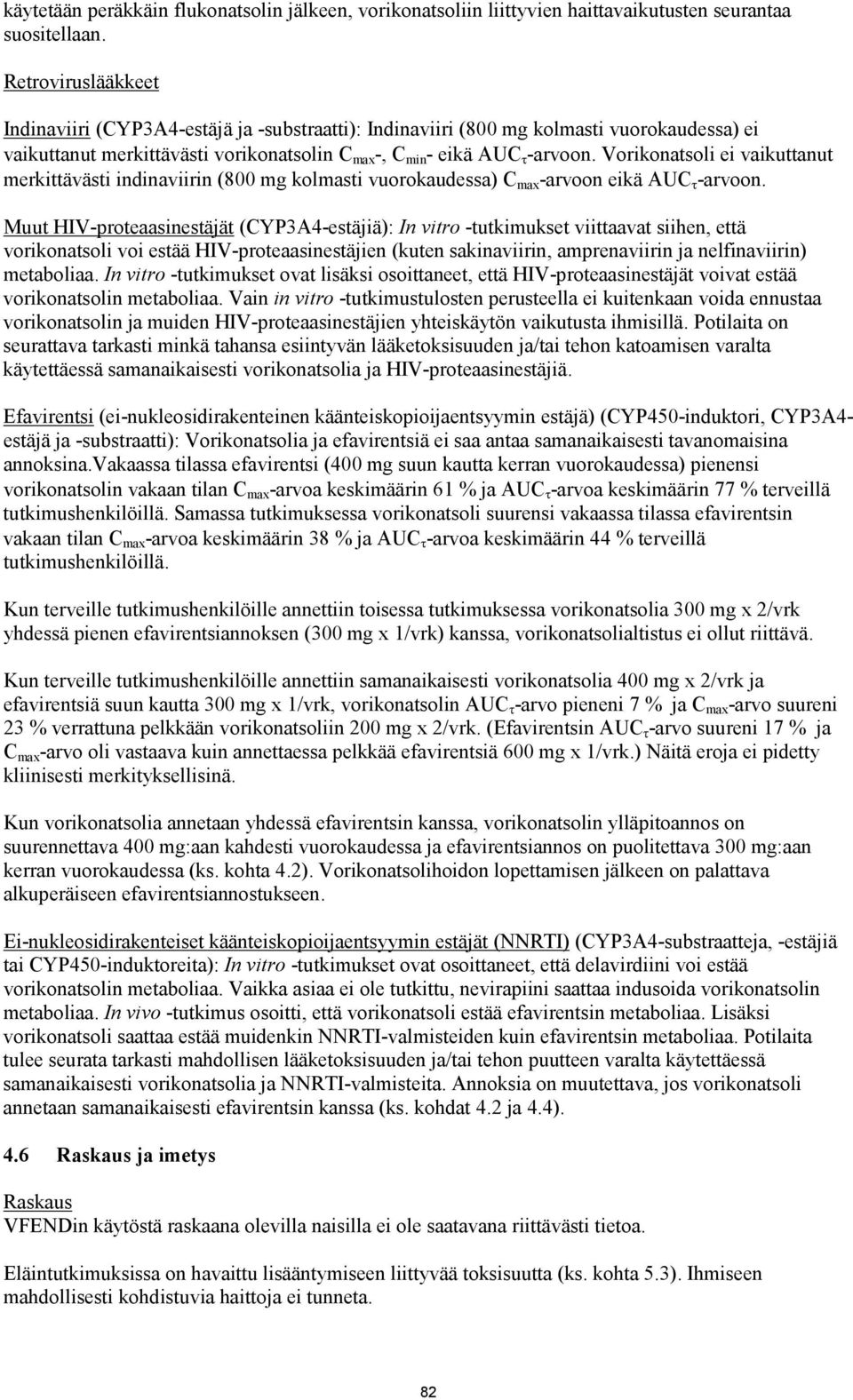 Vorikonatsoli ei vaikuttanut merkittävästi indinaviirin (800 mg kolmasti vuorokaudessa) C max -arvoon eikä AUC -arvoon.