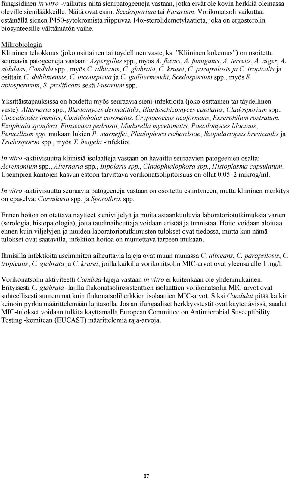 Mikrobiologia Kliininen tehokkuus (joko osittainen tai täydellinen vaste, ks. Kliininen kokemus ) on osoitettu seuraavia patogeeneja vastaan: Aspergillus spp., myös A. flavus, A. fumigatus, A.