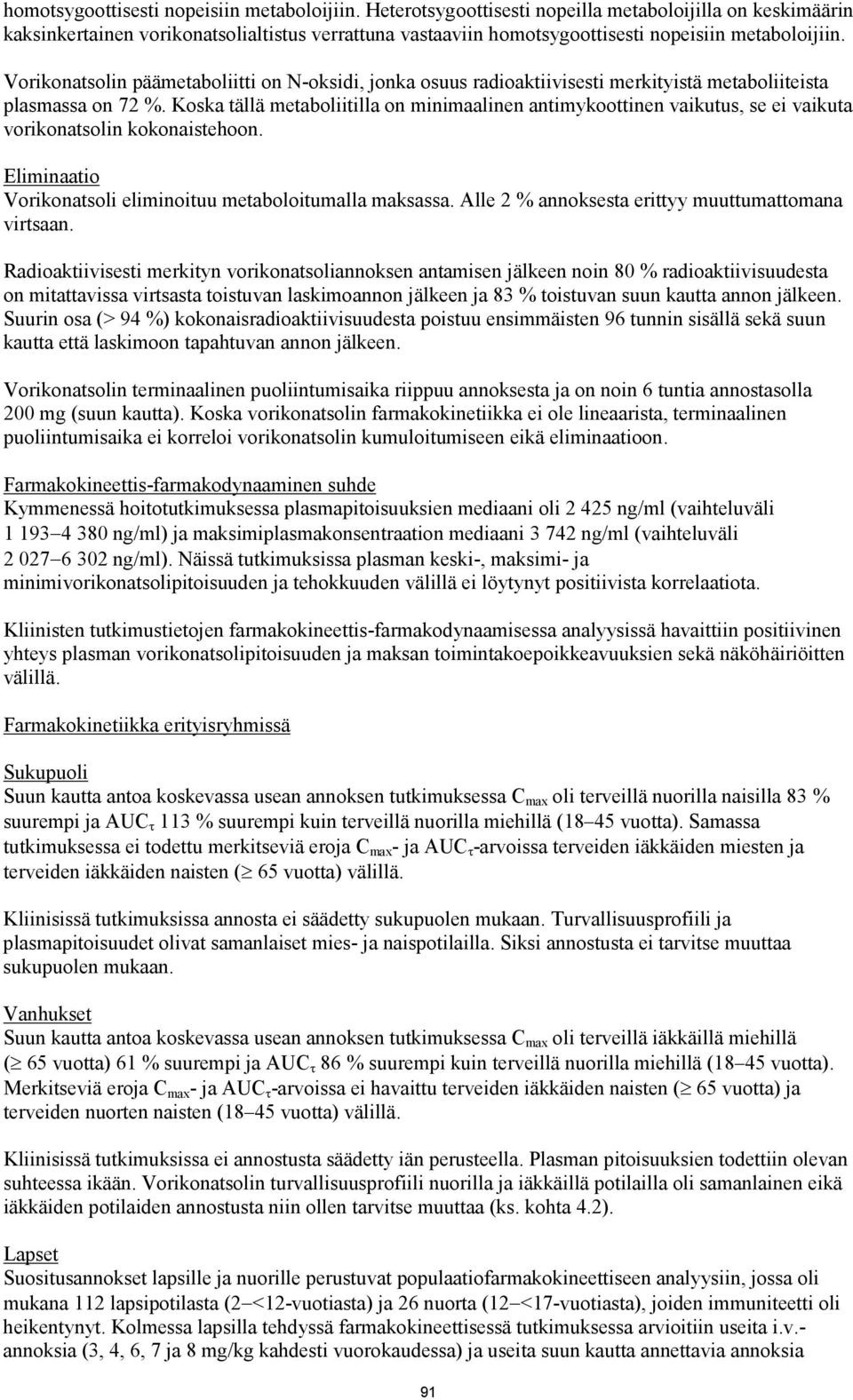 merkityistä metaboliiteista plasmassa on 72 %. Koska tällä metaboliitilla on minimaalinen antimykoottinen vaikutus, se ei vaikuta vorikonatsolin kokonaistehoon.