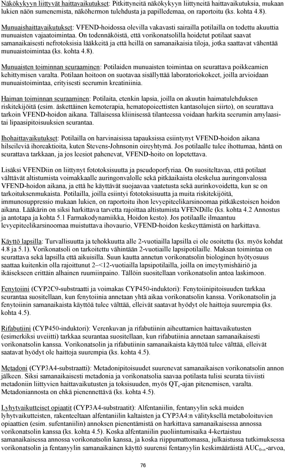 On todennäköistä, että vorikonatsolilla hoidetut potilaat saavat samanaikaisesti nefrotoksisia lääkkeitä ja että heillä on samanaikaisia tiloja, jotka saattavat vähentää munuaistoimintaa (ks. kohta 4.