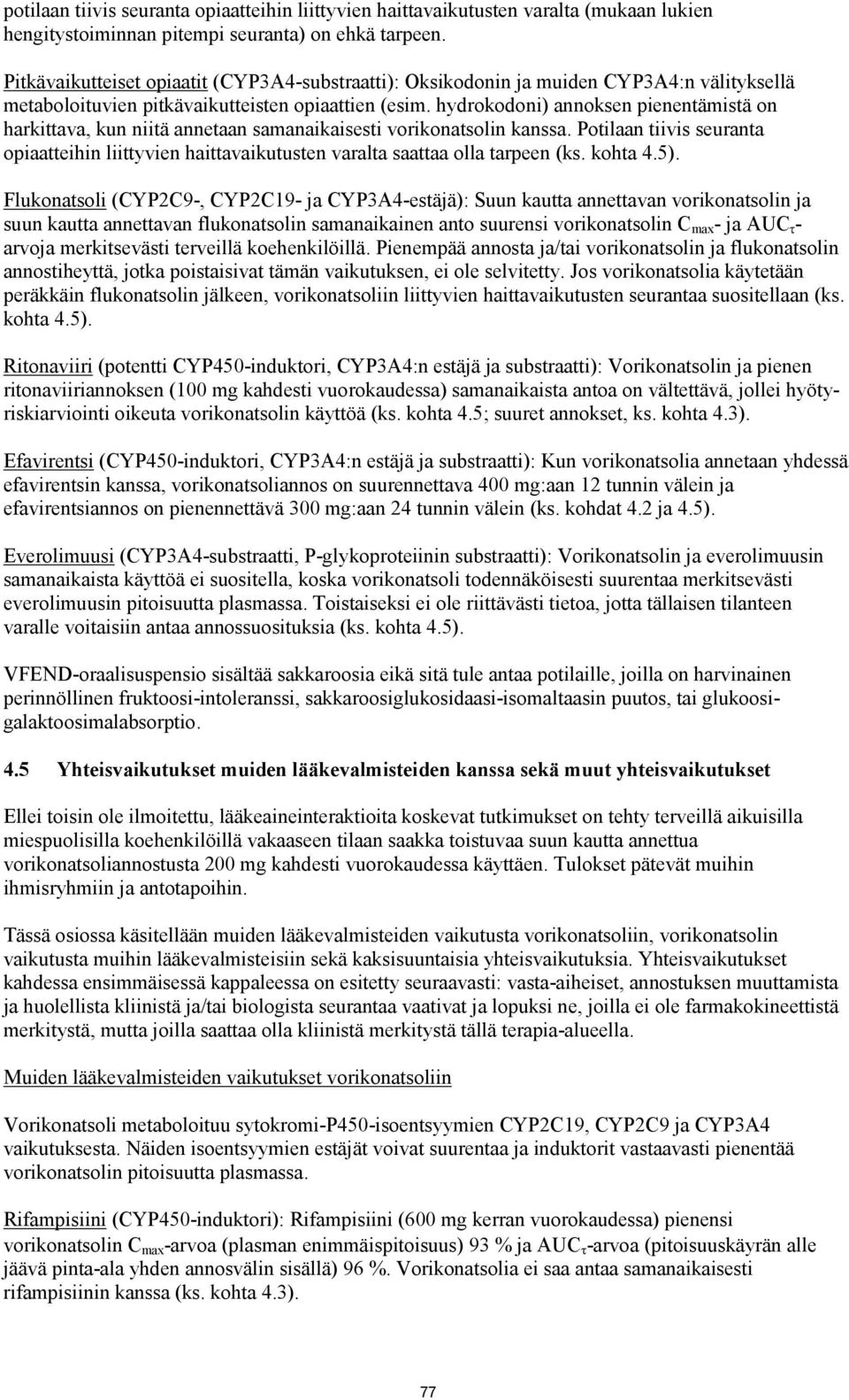 hydrokodoni) annoksen pienentämistä on harkittava, kun niitä annetaan samanaikaisesti vorikonatsolin kanssa.