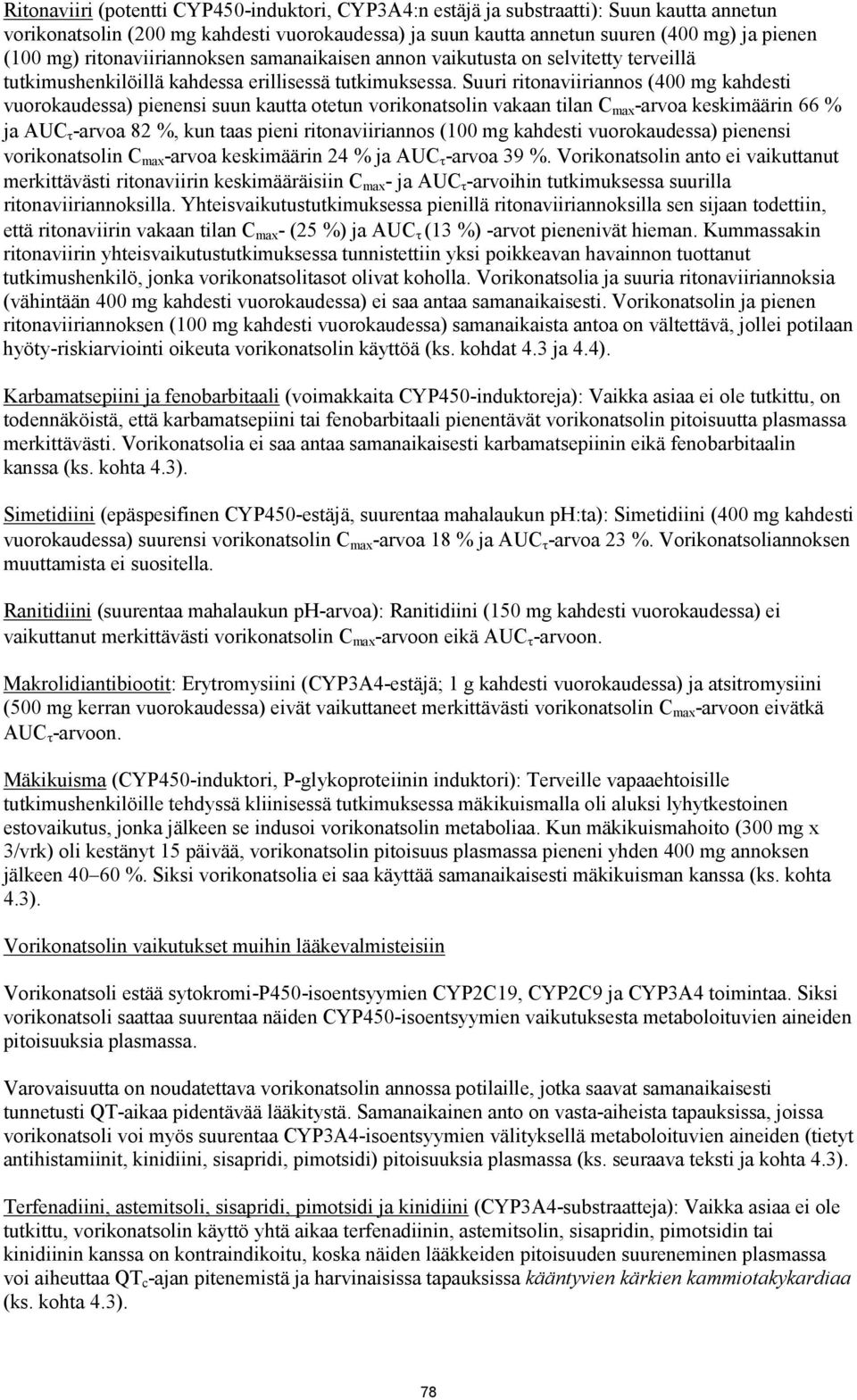 Suuri ritonaviiriannos (400 mg kahdesti vuorokaudessa) pienensi suun kautta otetun vorikonatsolin vakaan tilan C max -arvoa keskimäärin 66 % ja AUC -arvoa 82 %, kun taas pieni ritonaviiriannos (100