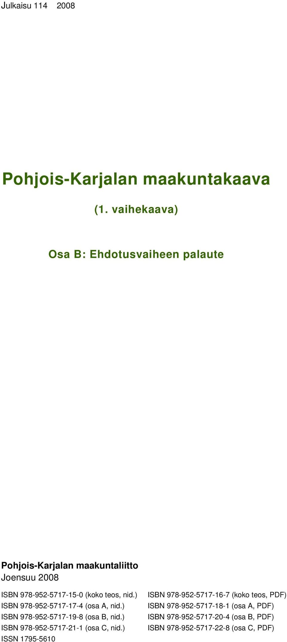 (koko teos, nid.) ISBN 978-952-5717-17-4 (osa A, nid.) ISBN 978-952-5717-19-8 (osa B, nid.