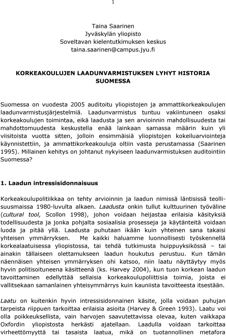 Laadunvarmistus tuntuu vakiintuneen osaksi korkeakoulujen toimintaa, eikä laadusta ja sen arvioinnin mahdollisuudesta tai mahdottomuudesta keskustella enää lainkaan samassa määrin kuin yli