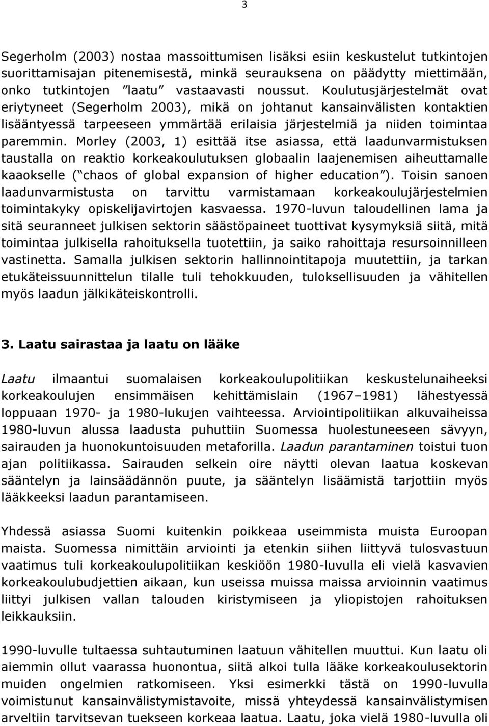 Morley (2003, 1) esittää itse asiassa, että laadunvarmistuksen taustalla on reaktio korkeakoulutuksen globaalin laajenemisen aiheuttamalle kaaokselle ( chaos of global expansion of higher education ).