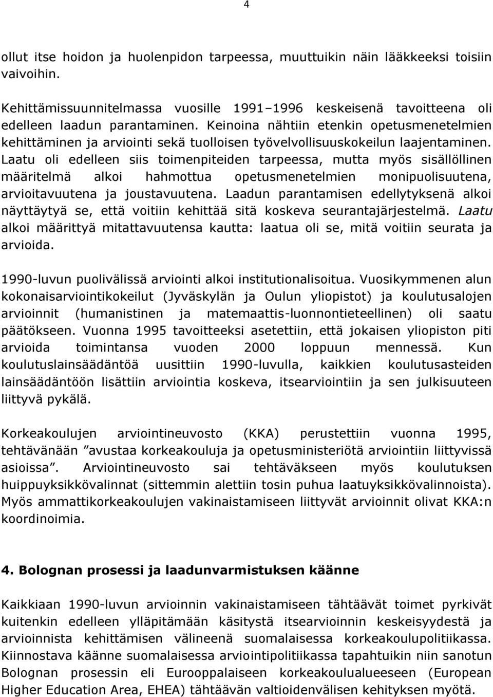 Laatu oli edelleen siis toimenpiteiden tarpeessa, mutta myös sisällöllinen määritelmä alkoi hahmottua opetusmenetelmien monipuolisuutena, arvioitavuutena ja joustavuutena.