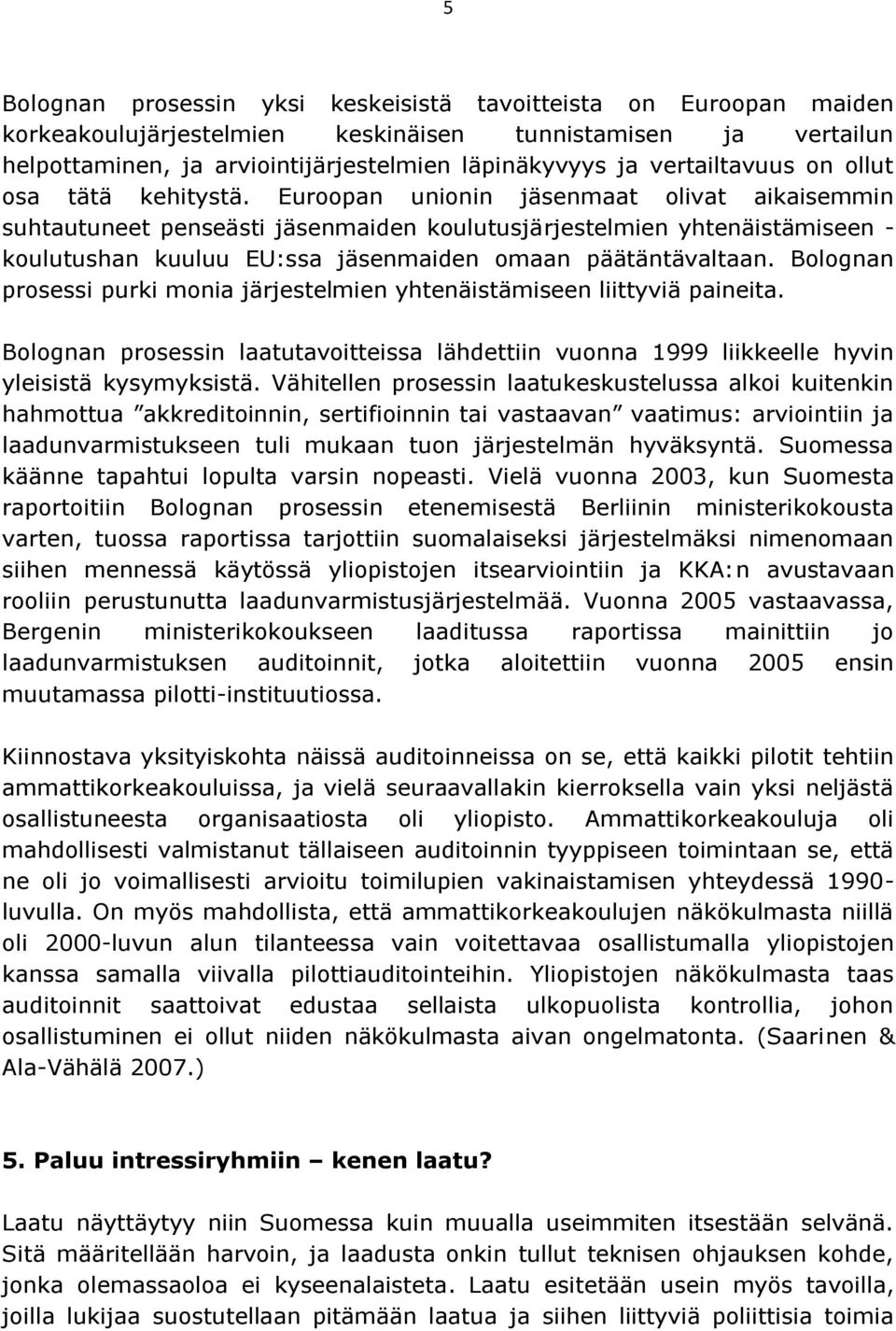 Euroopan unionin jäsenmaat olivat aikaisemmin suhtautuneet penseästi jäsenmaiden koulutusjärjestelmien yhtenäistämiseen - koulutushan kuuluu EU:ssa jäsenmaiden omaan päätäntävaltaan.