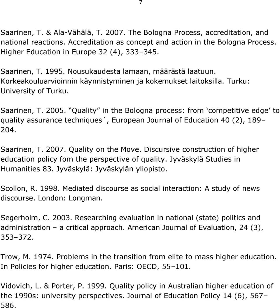 Saarinen, T. 2005. Quality in the Bologna process: from competitive edge to quality assurance techniques, European Journal of Education 40 (2), 189 204. Saarinen, T. 2007. Quality on the Move.