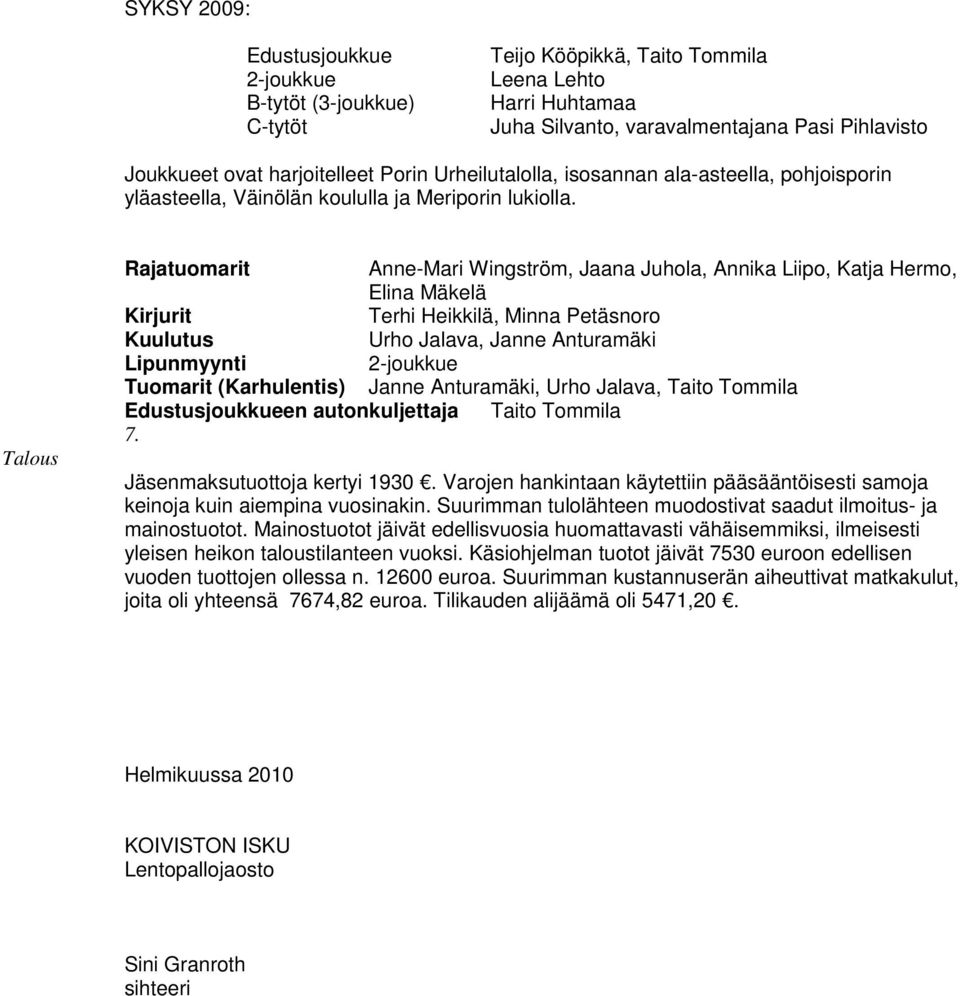 Talous Rajatuomarit Anne-Mari Wingström, Jaana Juhola, Annika Liipo, Katja Hermo, Elina Mäkelä Kirjurit Terhi Heikkilä, Minna Petäsnoro Kuulutus Urho Jalava, Janne Anturamäki Lipunmyynti 2-joukkue
