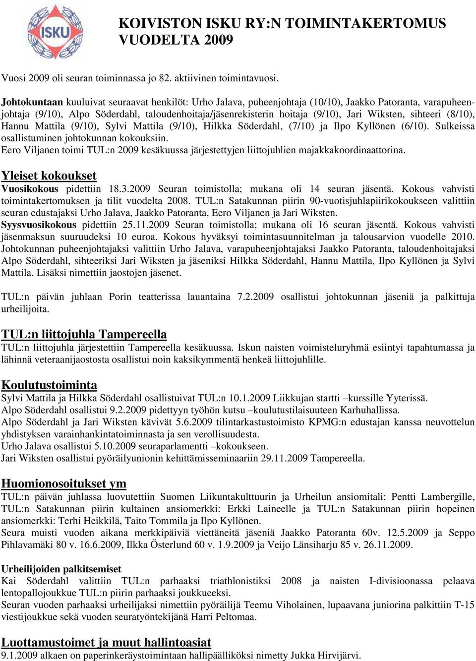 Wiksten, sihteeri (8/10), Hannu Mattila (9/10), Sylvi Mattila (9/10), Hilkka Söderdahl, (7/10) ja Ilpo Kyllönen (6/10). Sulkeissa osallistuminen johtokunnan kokouksiin.