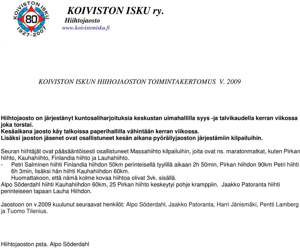 Kesäaikana jaosto käy talkoissa paperihallilla vähintään kerran viikossa. Lisäksi jaoston jäsenet ovat osallistuneet kesän aikana pyöräilyjaoston järjestämiin kilpailuihin.