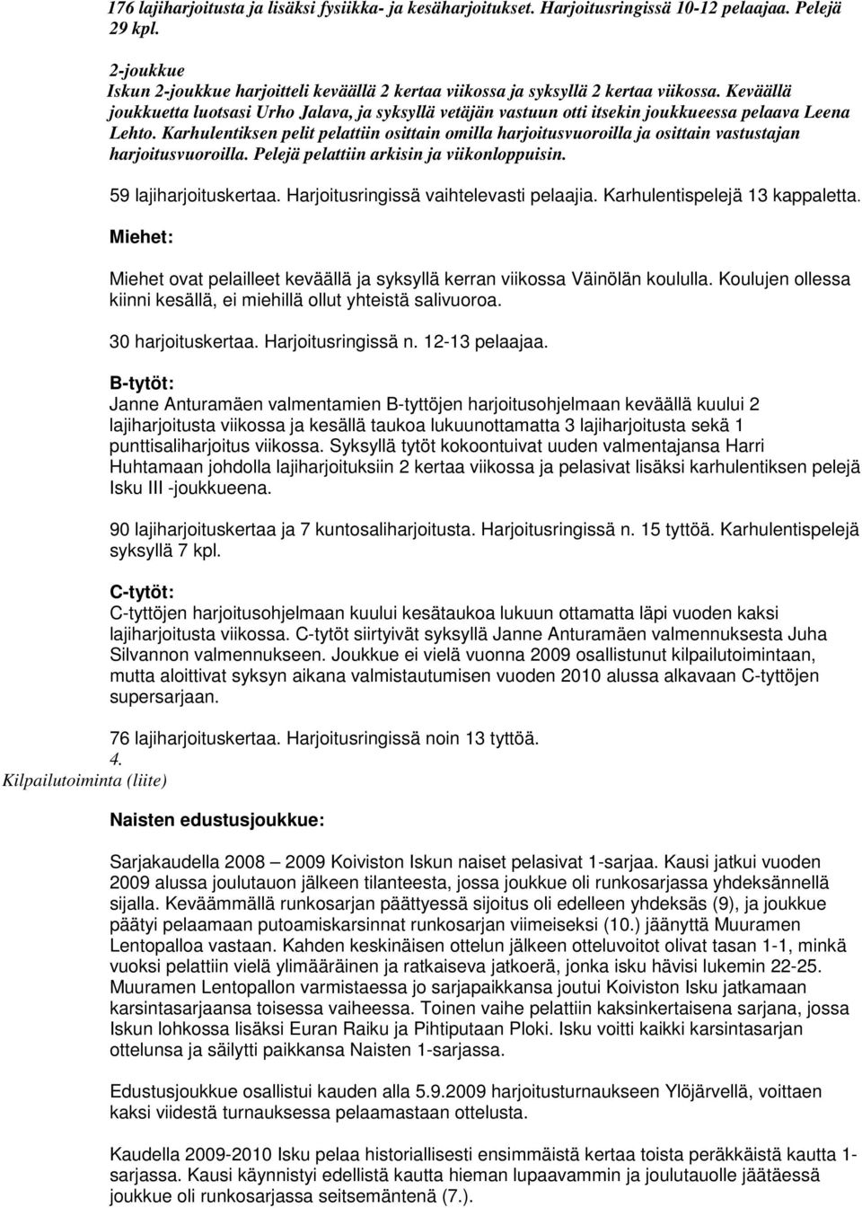 Keväällä joukkuetta luotsasi Urho Jalava, ja syksyllä vetäjän vastuun otti itsekin joukkueessa pelaava Leena Lehto.