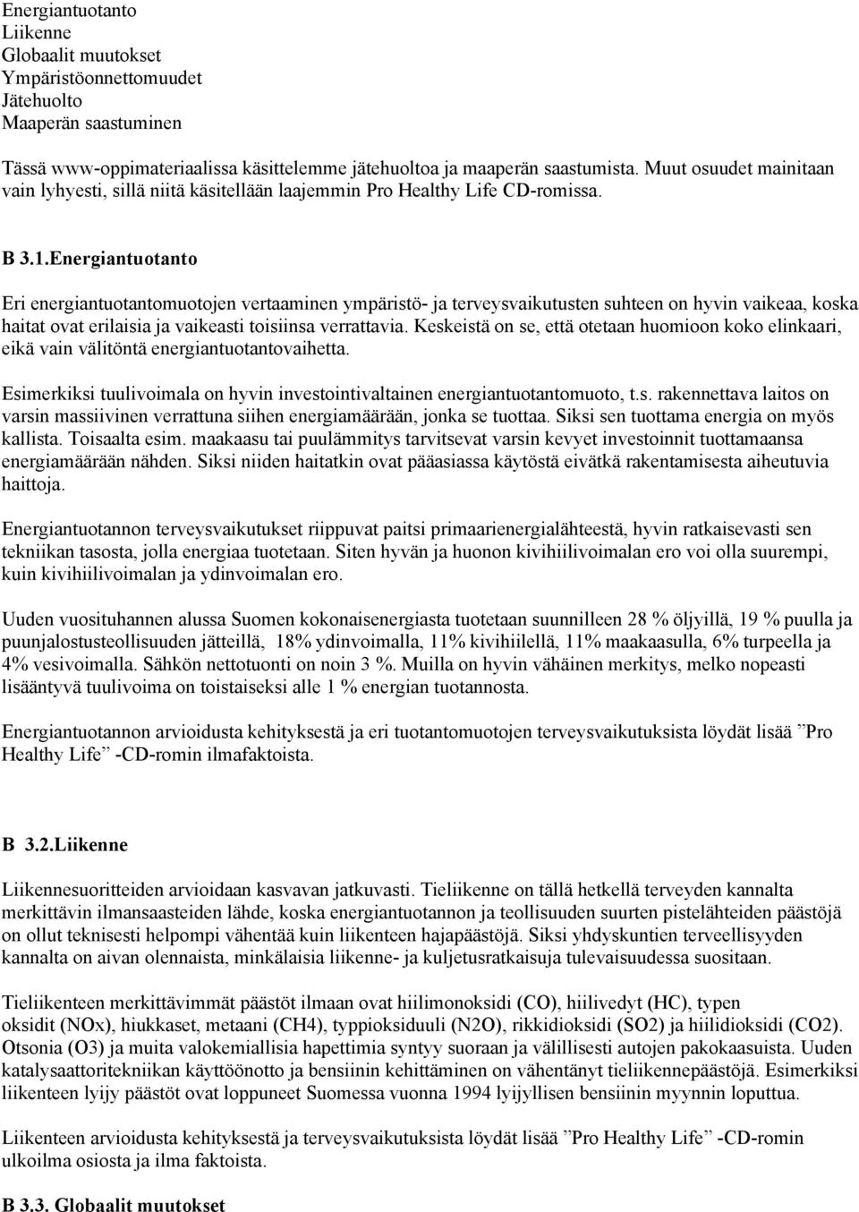 Energiantuotanto Eri energiantuotantomuotojen vertaaminen ympäristö- ja terveysvaikutusten suhteen on hyvin vaikeaa, koska haitat ovat erilaisia ja vaikeasti toisiinsa verrattavia.