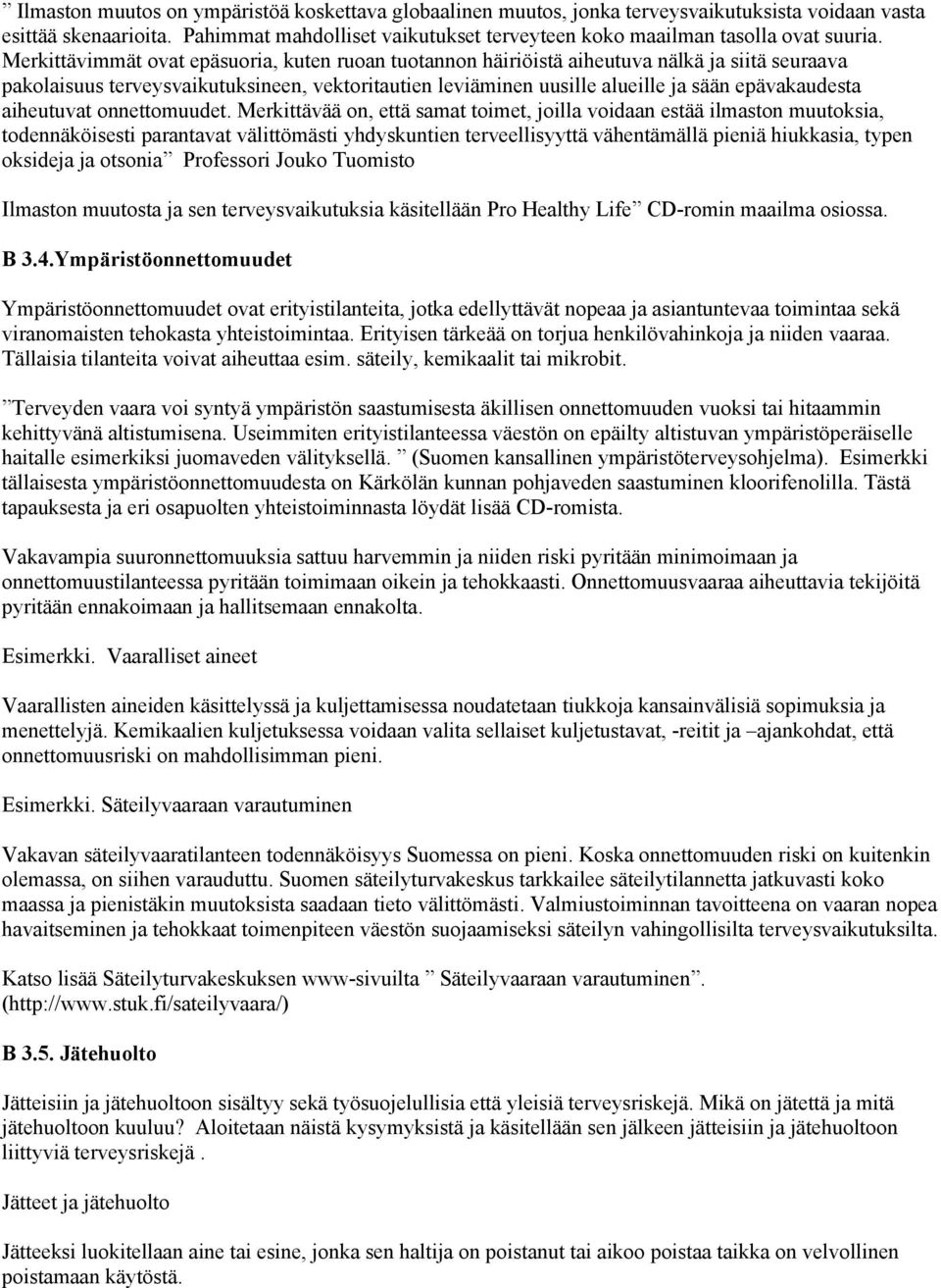 Merkittävimmät ovat epäsuoria, kuten ruoan tuotannon häiriöistä aiheutuva nälkä ja siitä seuraava pakolaisuus terveysvaikutuksineen, vektoritautien leviäminen uusille alueille ja sään epävakaudesta