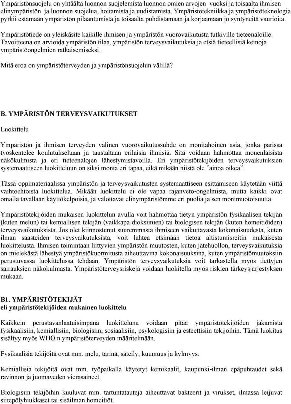 Ympäristötiede on yleiskäsite kaikille ihmisen ja ympäristön vuorovaikutusta tutkiville tieteenaloille.