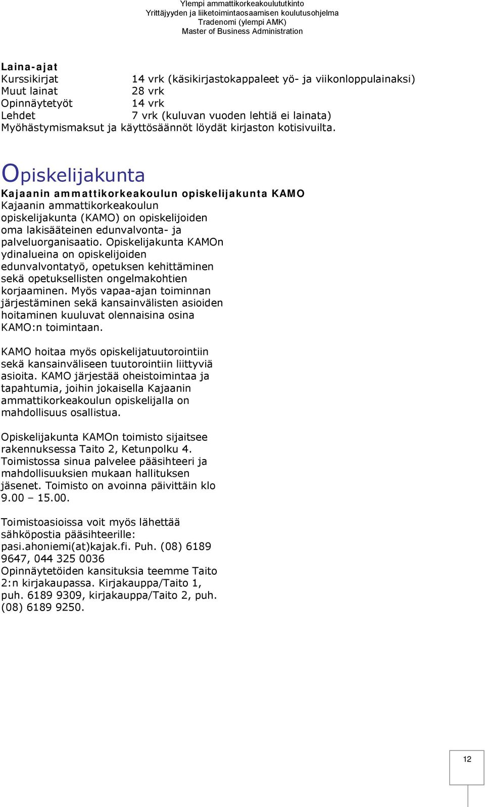 Opiskelijakunta Kajaanin ammattikorkeakoulun opiskelijakunta KAMO Kajaanin ammattikorkeakoulun opiskelijakunta (KAMO) on opiskelijoiden oma lakisääteinen edunvalvonta- ja palveluorganisaatio.
