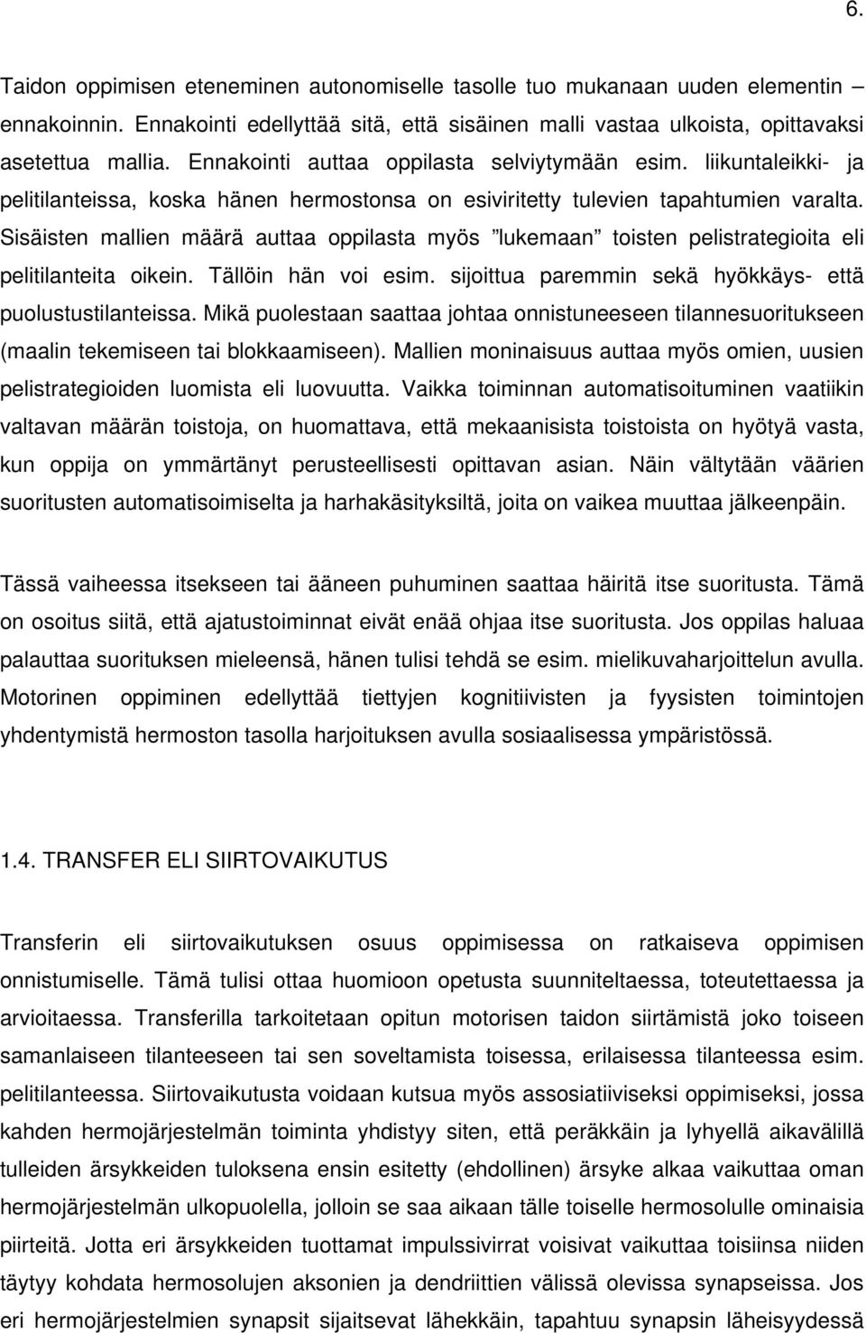 Sisäisten mallien määrä auttaa oppilasta myös lukemaan toisten pelistrategioita eli pelitilanteita oikein. Tällöin hän voi esim. sijoittua paremmin sekä hyökkäys- että puolustustilanteissa.