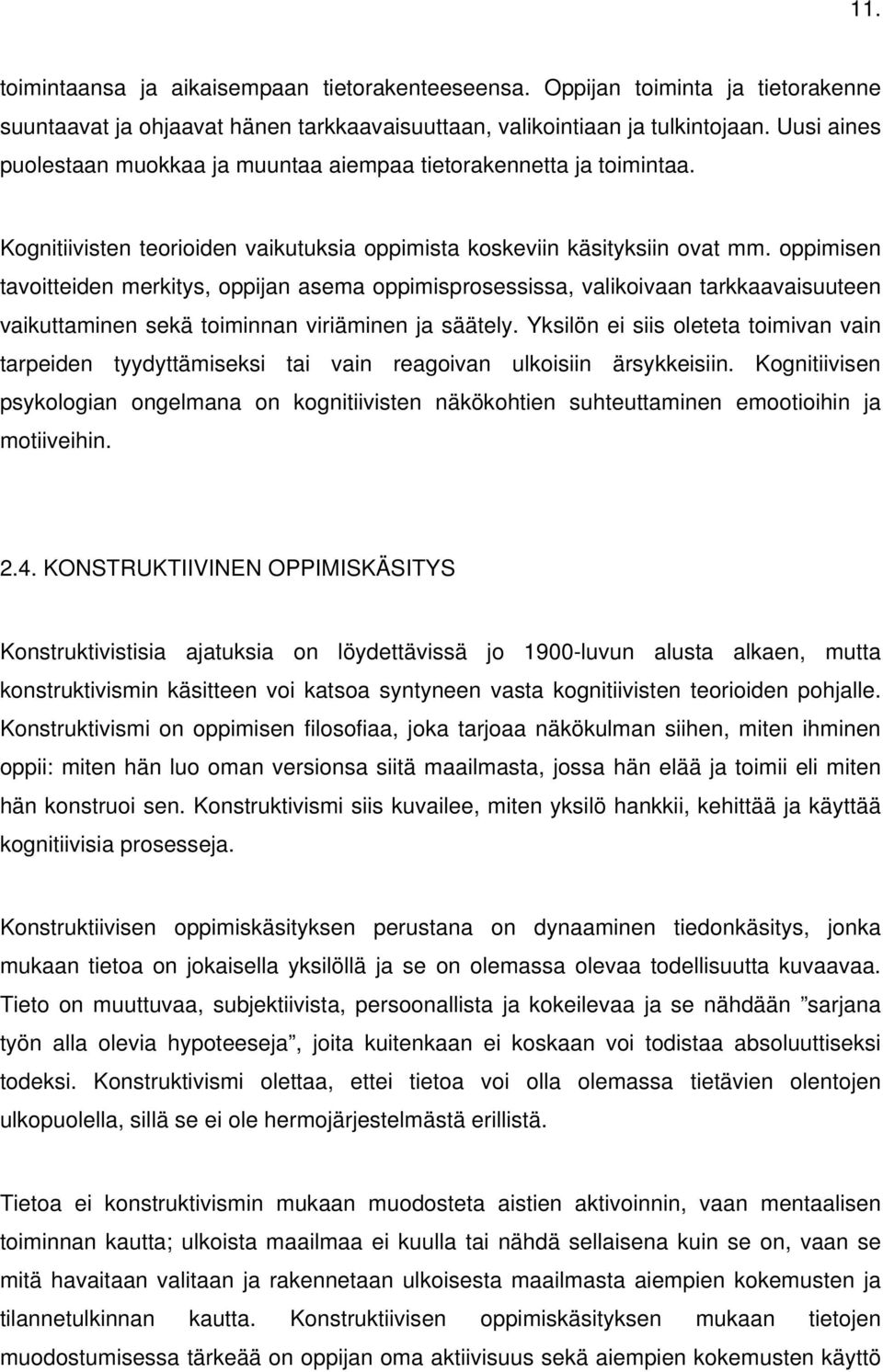 oppimisen tavoitteiden merkitys, oppijan asema oppimisprosessissa, valikoivaan tarkkaavaisuuteen vaikuttaminen sekä toiminnan viriäminen ja säätely.