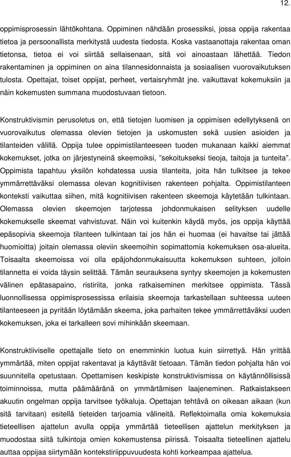 Tiedon rakentaminen ja oppiminen on aina tilannesidonnaista ja sosiaalisen vuorovaikutuksen tulosta. Opettajat, toiset oppijat, perheet, vertaisryhmät jne.