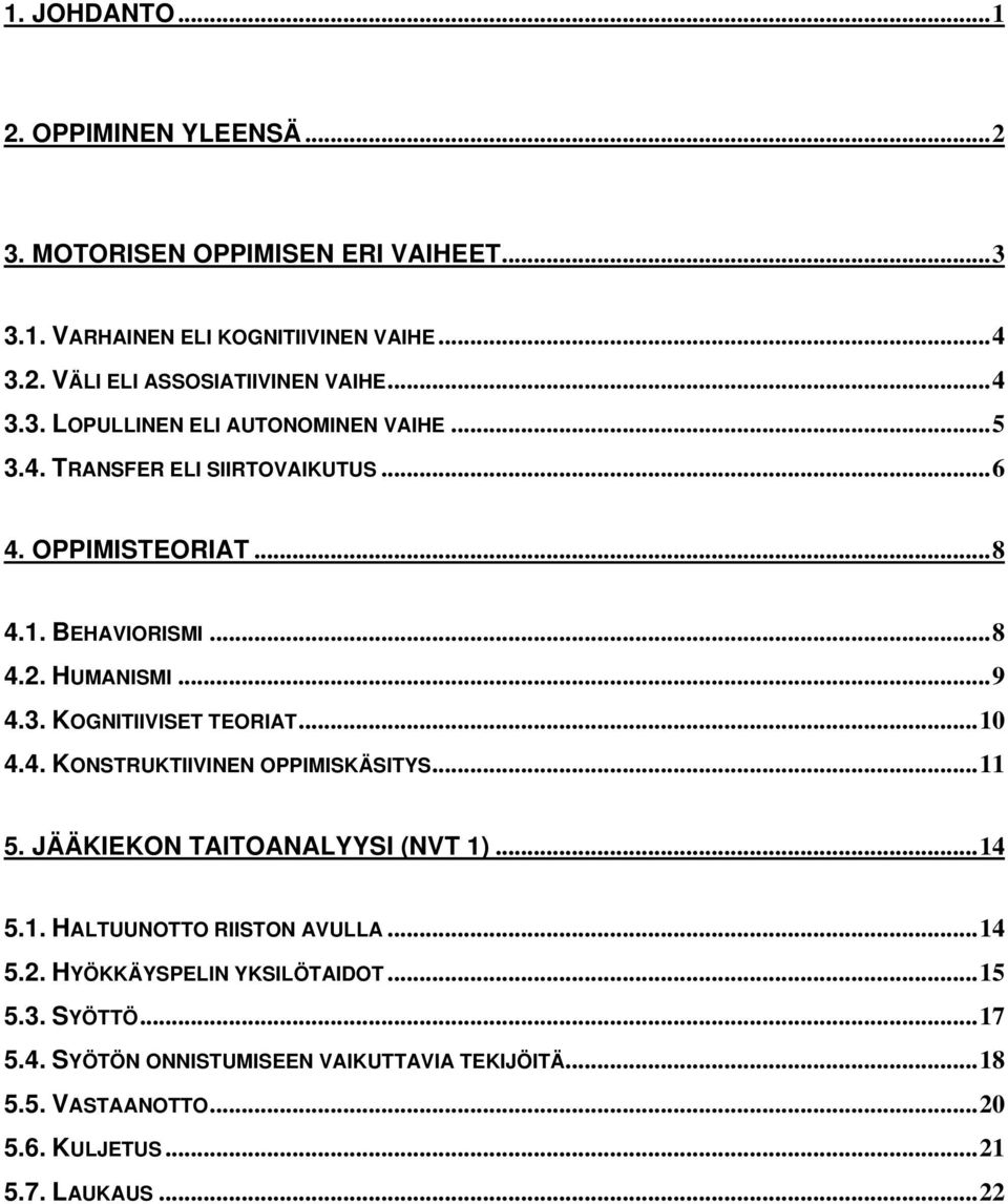 ..10 4.4. KONSTRUKTIIVINEN OPPIMISKÄSITYS...11 5. JÄÄKIEKON TAITOANALYYSI (NVT 1)...14 5.1. HALTUUNOTTO RIISTON AVULLA...14 5.2. HYÖKKÄYSPELIN YKSILÖTAIDOT.