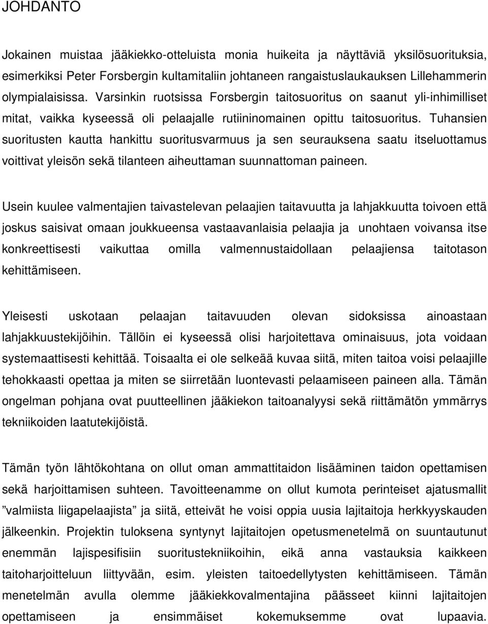 Tuhansien suoritusten kautta hankittu suoritusvarmuus ja sen seurauksena saatu itseluottamus voittivat yleisön sekä tilanteen aiheuttaman suunnattoman paineen.