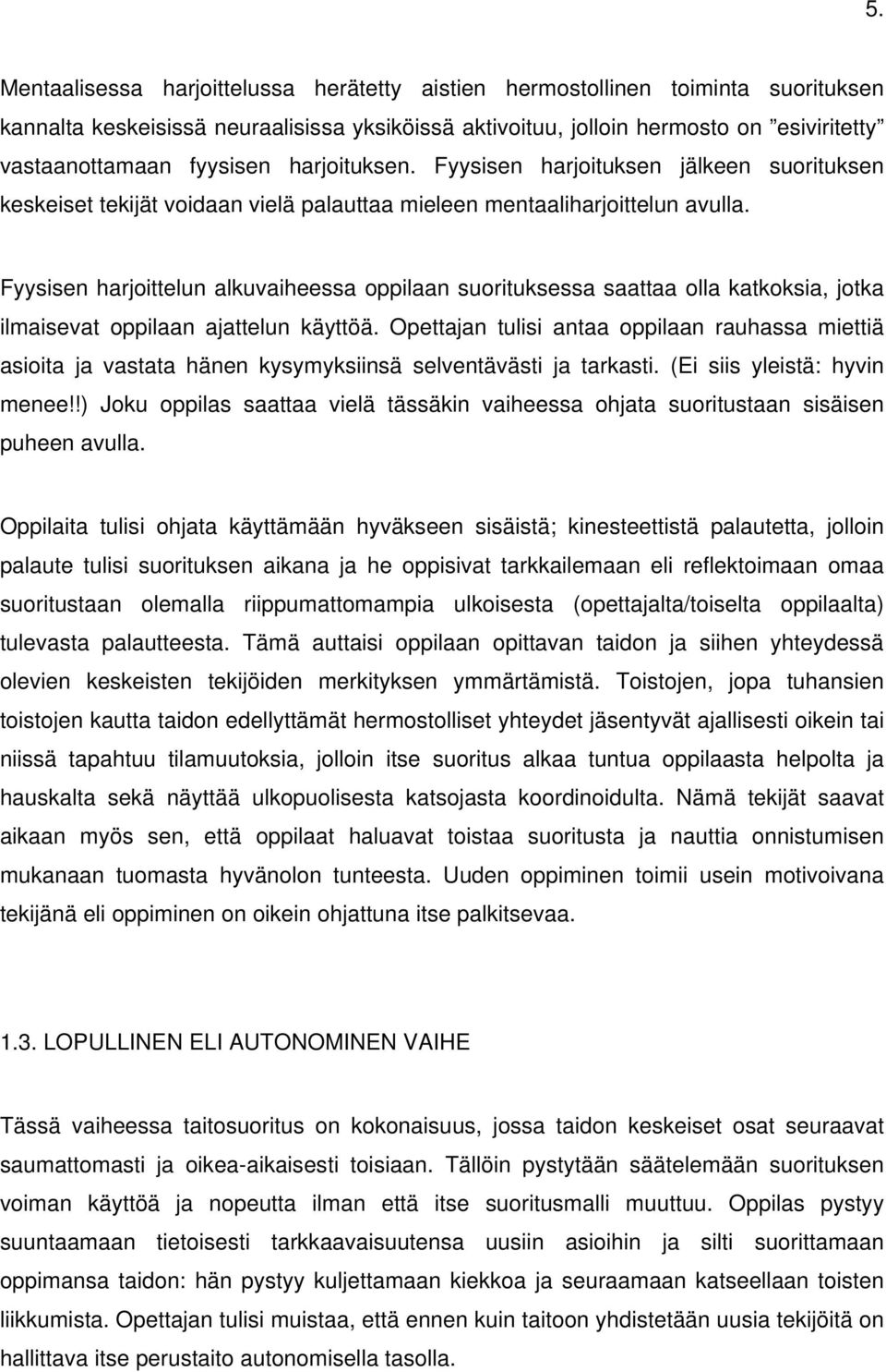 Fyysisen harjoittelun alkuvaiheessa oppilaan suorituksessa saattaa olla katkoksia, jotka ilmaisevat oppilaan ajattelun käyttöä.