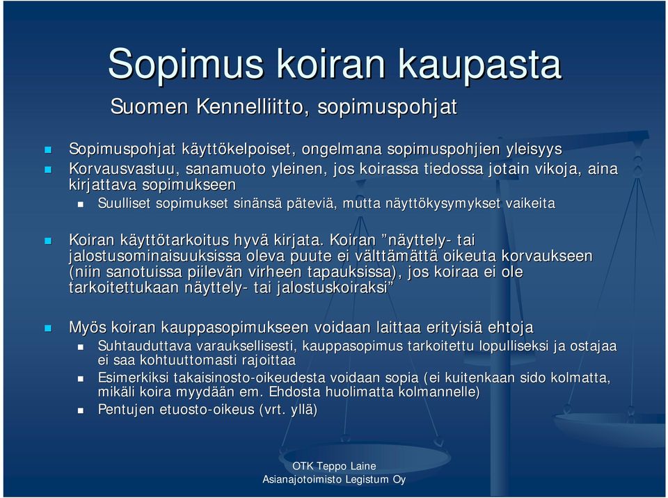 Koiran näyttely- tai jalostusominaisuuksissa oleva puute ei välttv lttämättä oikeuta korvaukseen (niin sanotuissa piilevän n virheen tapauksissa), jos koiraa ei ole tarkoitettukaan näyttelyn yttely-