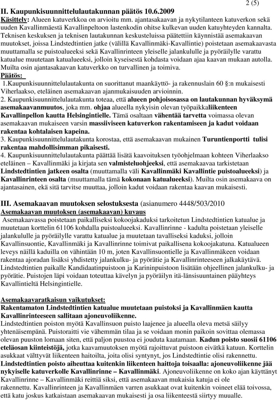 Teknisen keskuksen ja teknisen lautakunnan keskusteluissa päätettiin käynnistää asemakaavan muutokset, joissa Lindstedtintien jatke (välillä Kavallinmäki-Kavallintie) poistetaan asemakaavasta