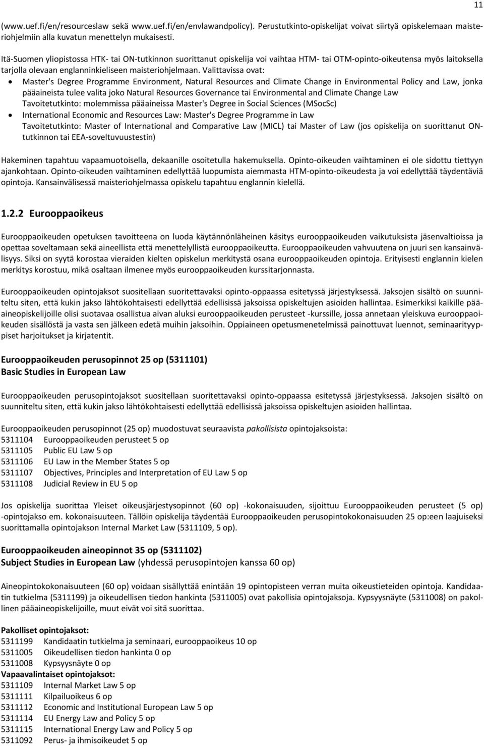 Valittavissa ovat: Master's Degree Programme Environment, Natural Resources and Climate Change in Environmental Policy and Law, jonka pääaineista tulee valita joko Natural Resources Governance tai