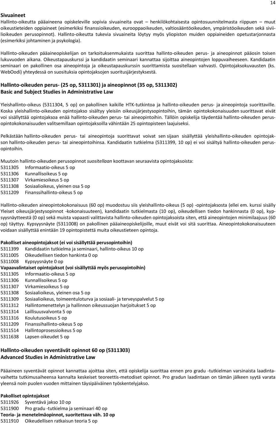 Hallinto-oikeutta tukevia sivuaineita löytyy myös yliopiston muiden oppiaineiden opetustarjonnasta (esimerkiksi johtaminen ja psykologia).