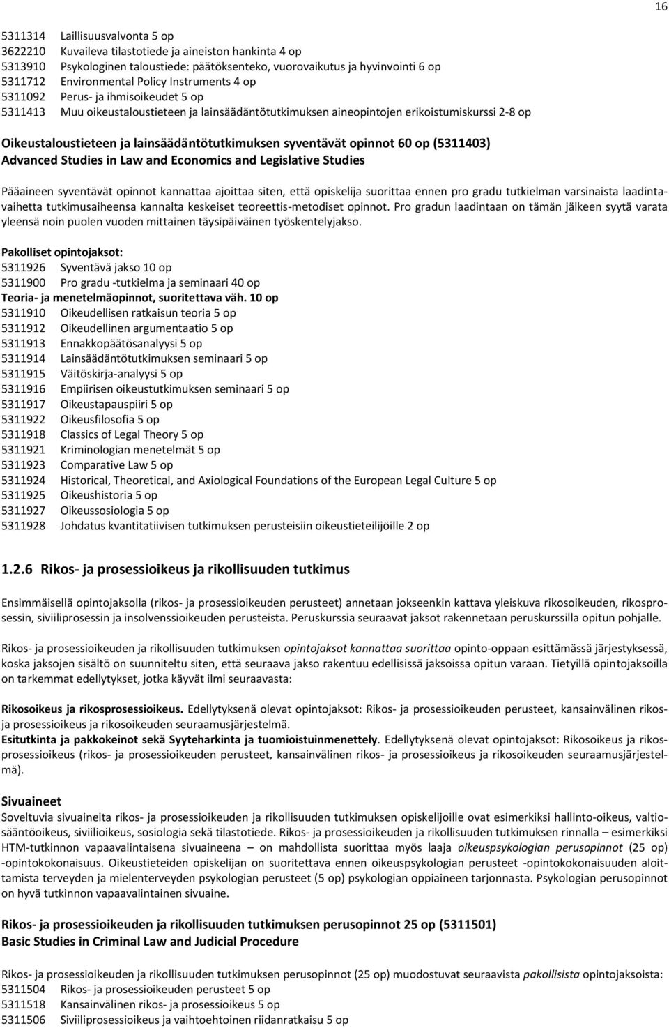 lainsäädäntötutkimuksen syventävät opinnot 60 op (5311403) Advanced Studies in Law and Economics and Legislative Studies Pääaineen syventävät opinnot kannattaa ajoittaa siten, että opiskelija