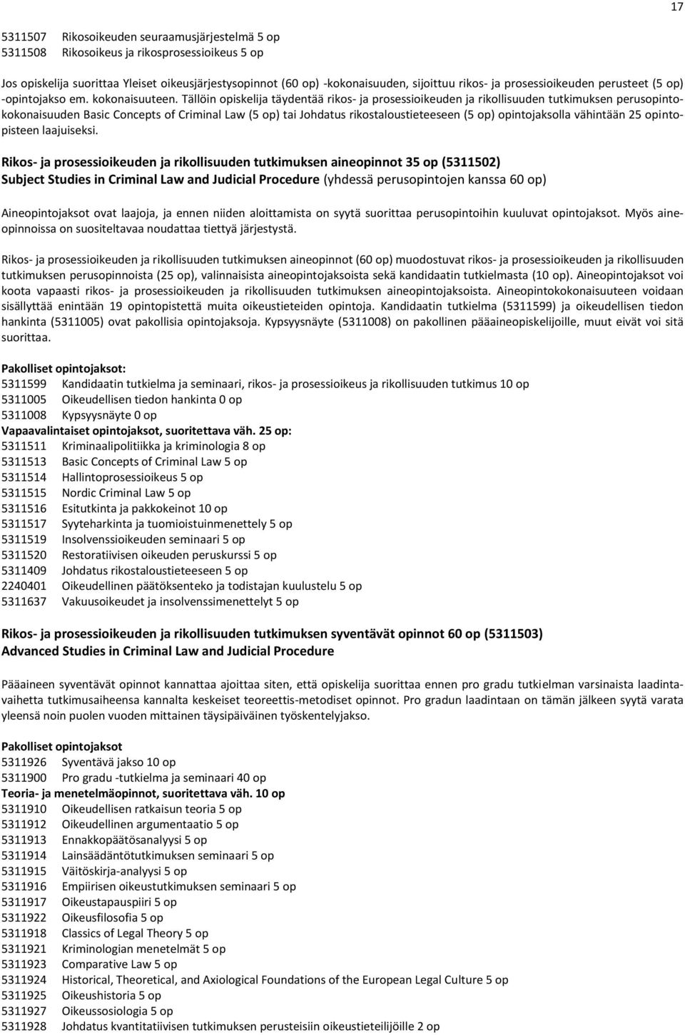 Tällöin opiskelija täydentää rikos- ja prosessioikeuden ja rikollisuuden tutkimuksen perusopintokokonaisuuden Basic Concepts of Criminal Law (5 op) tai Johdatus rikostaloustieteeseen (5 op)