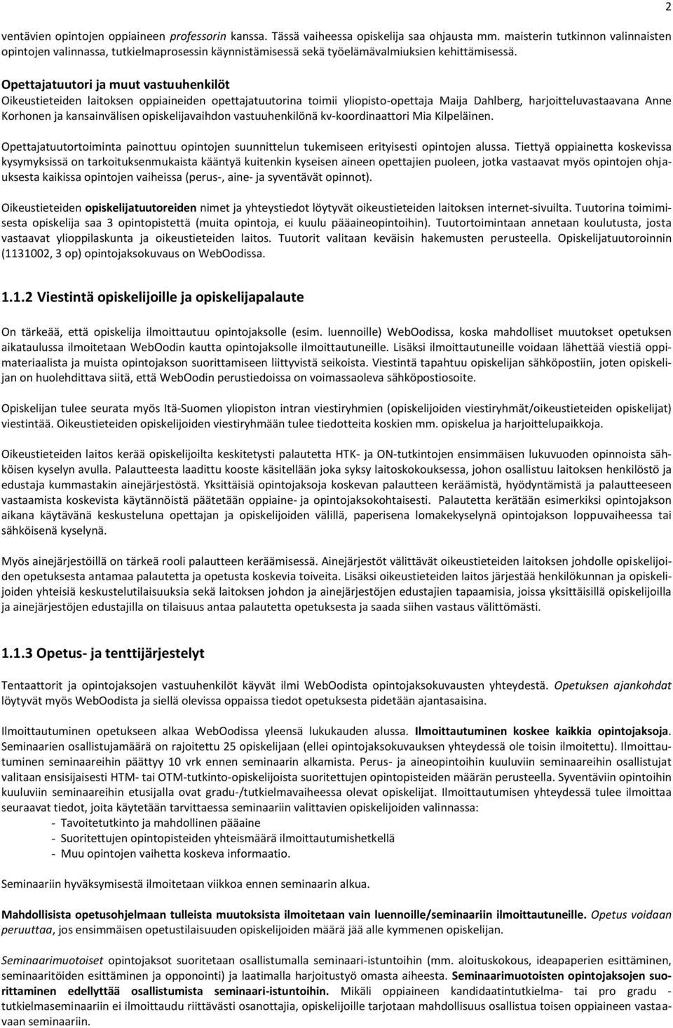 Opettajatuutori ja muut vastuuhenkilöt Oikeustieteiden laitoksen oppiaineiden opettajatuutorina toimii yliopisto-opettaja Maija Dahlberg, harjoitteluvastaavana Anne Korhonen ja kansainvälisen