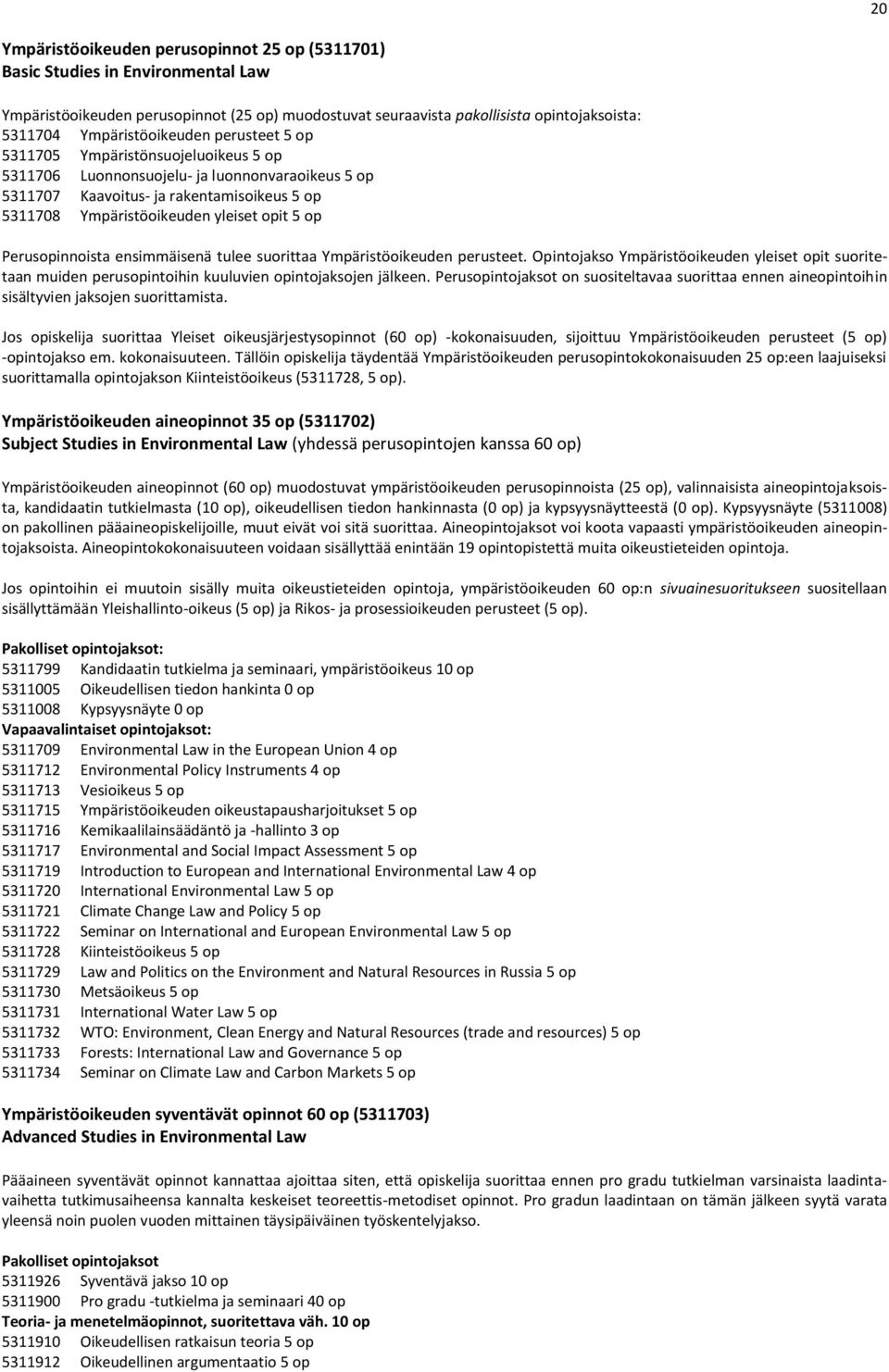 opit 5 op Perusopinnoista ensimmäisenä tulee suorittaa Ympäristöoikeuden perusteet. Opintojakso Ympäristöoikeuden yleiset opit suoritetaan muiden perusopintoihin kuuluvien opintojaksojen jälkeen.